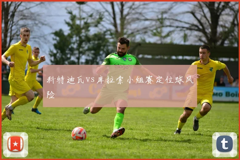 科特迪瓦vs库拉索小组赛定位球风险