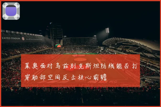莱奥面对乌兹别克斯坦防线能否打穿肋部空间反击核心前瞻