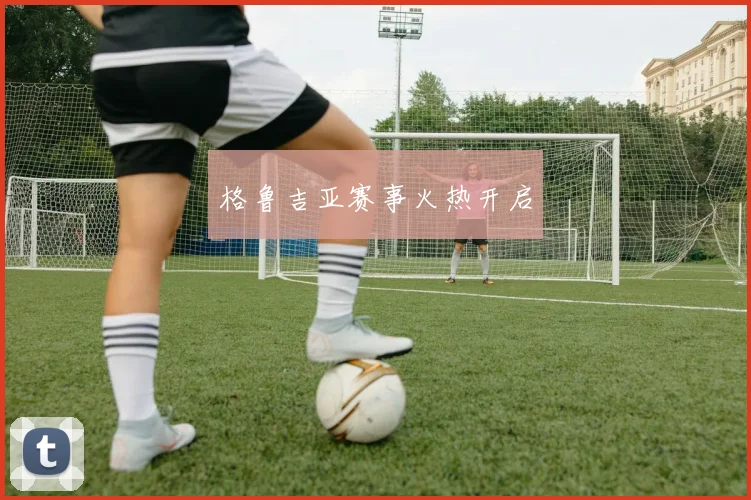 格鲁吉亚赛事火热开启