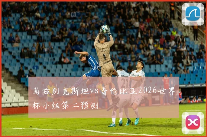 乌兹别克斯坦vs哥伦比亚2026世界杯小组第二预测