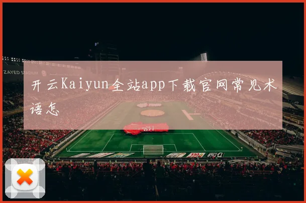 开云Kaiyun全站app下载官网常见术语怎