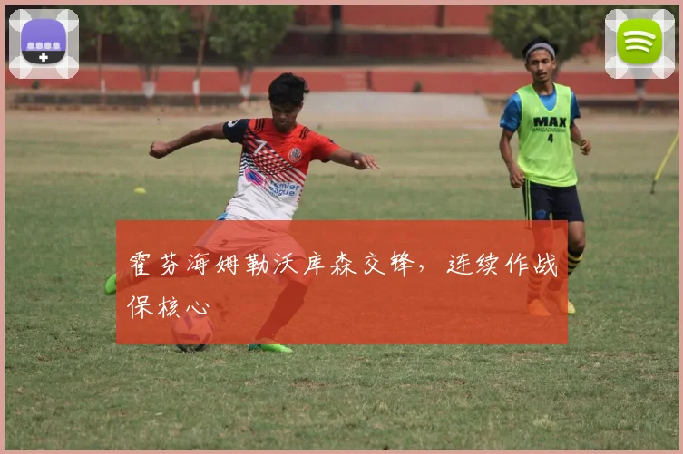 霍芬海姆勒沃库森交锋，连续作战保核心