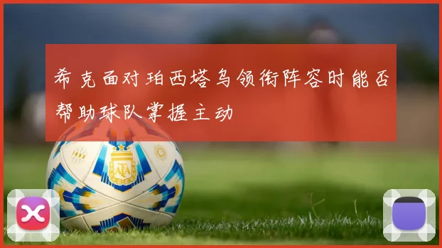 希克面对珀西塔乌领衔阵容时能否帮助球队掌握主动